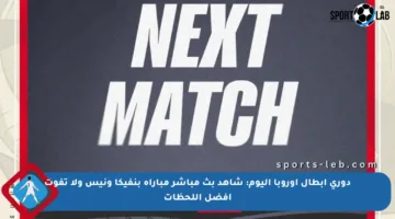 دوري أبطال أوروبا اليوم: شاهد بث مباشر مباراة بنفيكا ونيس ولا تفوت أفضل اللحظات